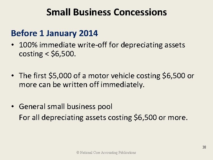 Small Business Concessions Before 1 January 2014 • 100% immediate write-off for depreciating assets