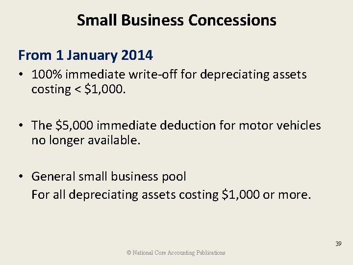 Small Business Concessions From 1 January 2014 • 100% immediate write-off for depreciating assets