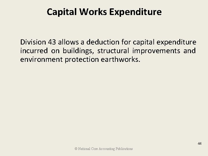 Capital Works Expenditure Division 43 allows a deduction for capital expenditure incurred on buildings,