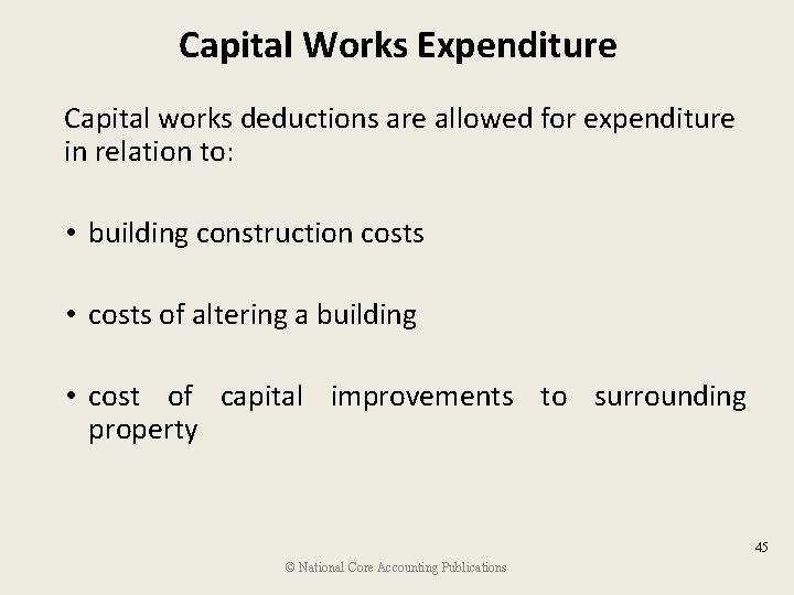 Capital Works Expenditure Capital works deductions are allowed for expenditure in relation to: •