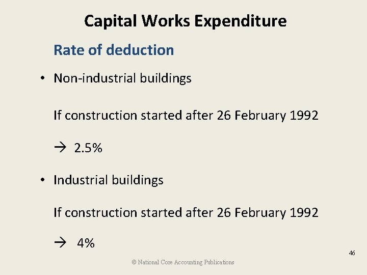 Capital Works Expenditure Rate of deduction • Non-industrial buildings If construction started after 26