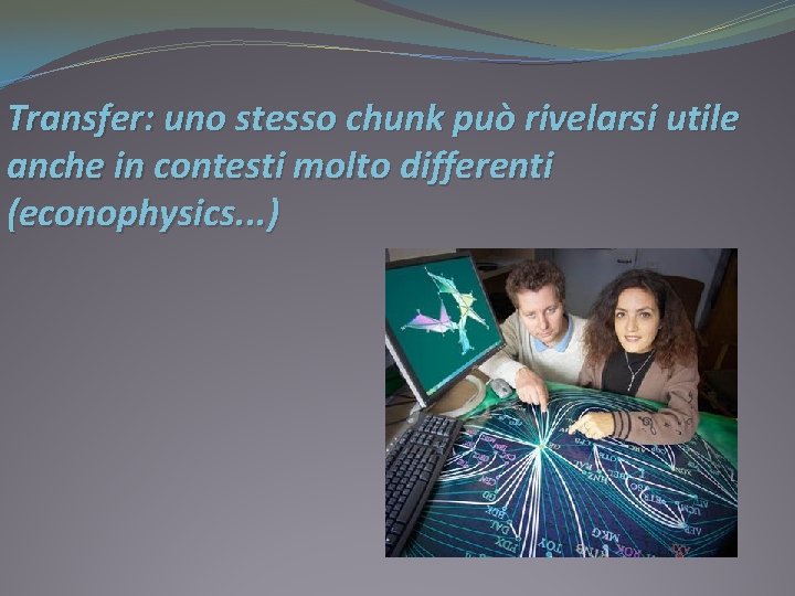 Transfer: uno stesso chunk può rivelarsi utile anche in contesti molto differenti (econophysics. .