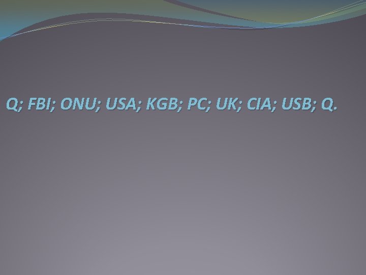 Q; FBI; ONU; USA; KGB; PC; UK; CIA; USB; Q. 