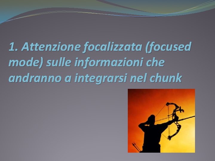 1. Attenzione focalizzata (focused mode) sulle informazioni che andranno a integrarsi nel chunk 