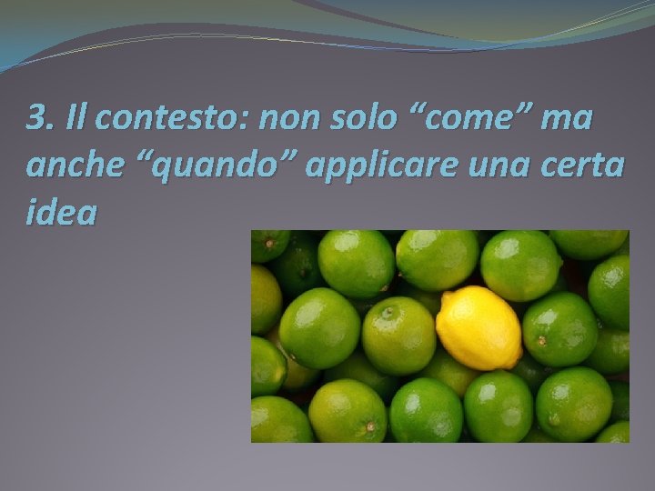 3. Il contesto: non solo “come” ma anche “quando” applicare una certa idea 