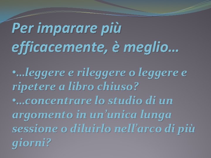 Per imparare più efficacemente, è meglio… • …leggere e rileggere o leggere e ripetere