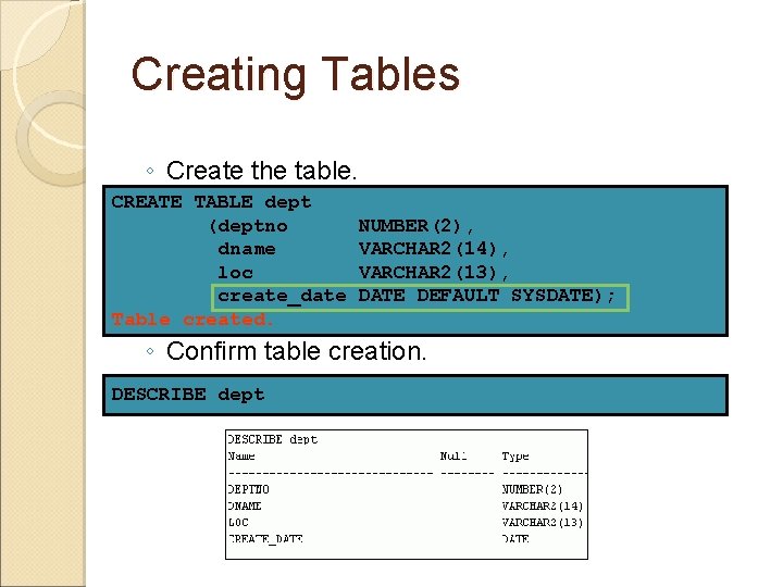 Creating Tables ◦ Create the table. CREATE TABLE dept (deptno dname loc create_date Table