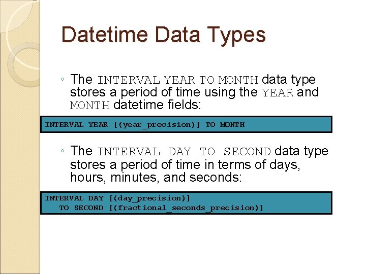 Datetime Data Types ◦ The INTERVAL YEAR TO MONTH data type stores a period