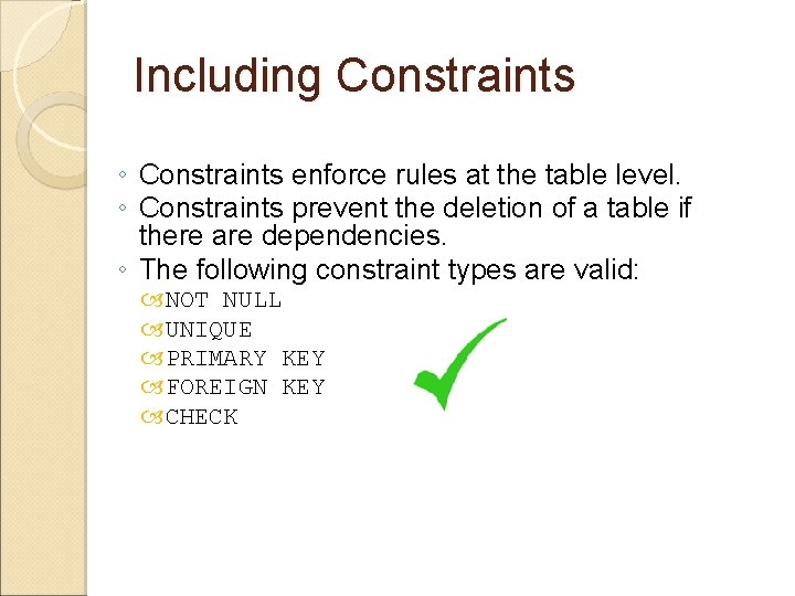 Including Constraints ◦ Constraints enforce rules at the table level. ◦ Constraints prevent the