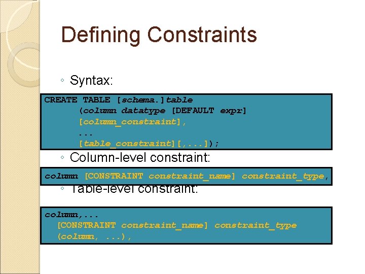 Defining Constraints ◦ Syntax: CREATE TABLE [schema. ]table (column datatype [DEFAULT expr] [column_constraint], .