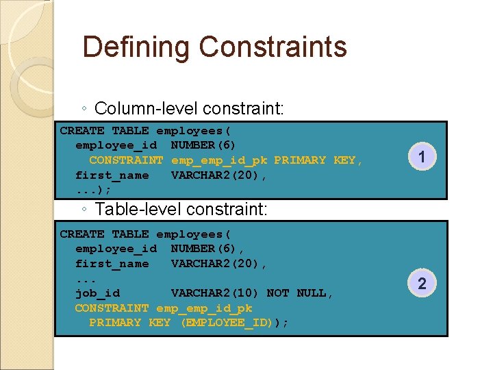 Defining Constraints ◦ Column-level constraint: CREATE TABLE employees( employee_id NUMBER(6) CONSTRAINT emp_id_pk PRIMARY KEY,