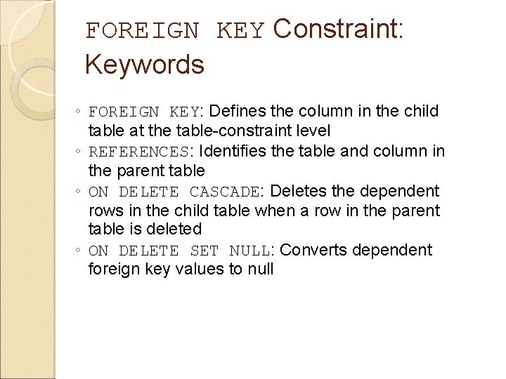 FOREIGN KEY Constraint: Keywords ◦ FOREIGN KEY: Defines the column in the child table