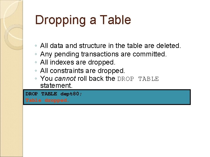 Dropping a Table ◦ ◦ ◦ All data and structure in the table are