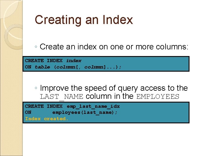 Creating an Index ◦ Create an index on one or more columns: CREATE INDEX