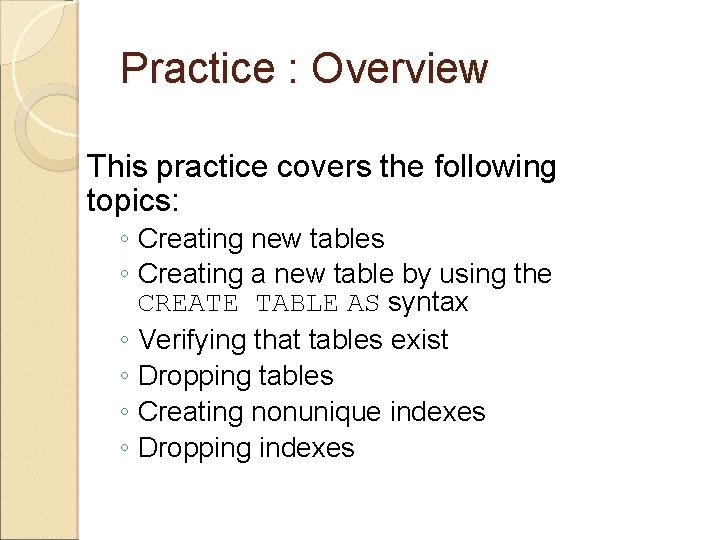 Practice : Overview This practice covers the following topics: ◦ Creating new tables ◦