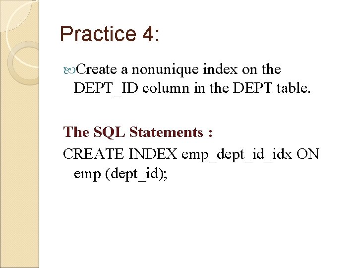 Practice 4: Create a nonunique index on the DEPT_ID column in the DEPT table.
