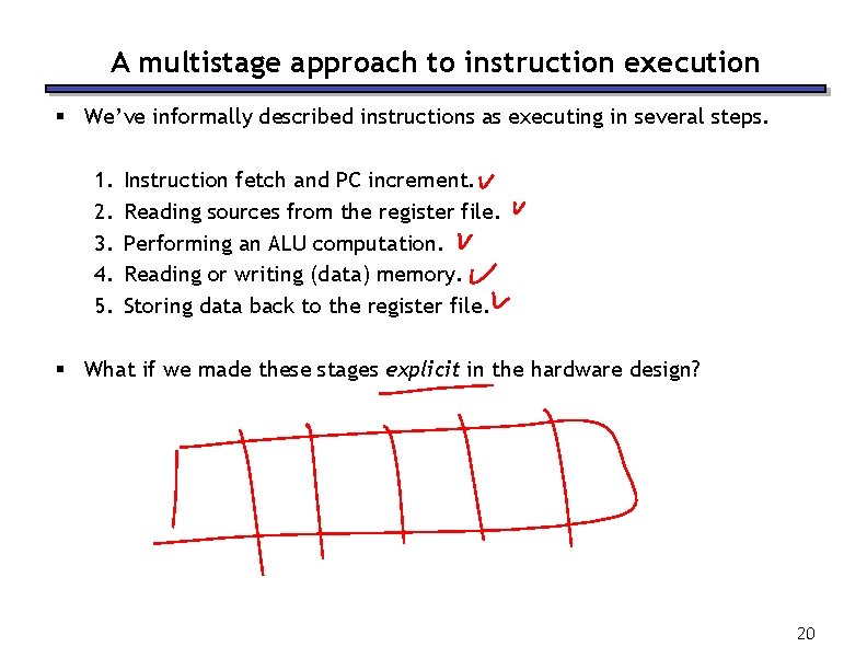 A multistage approach to instruction execution § We’ve informally described instructions as executing in