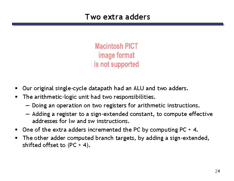 Two extra adders § Our original single-cycle datapath had an ALU and two adders.