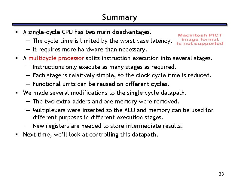 Summary § A single-cycle CPU has two main disadvantages. — The cycle time is