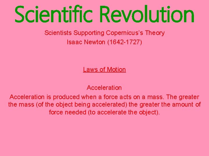 Scientific Revolution Scientists Supporting Copernicus’s Theory Isaac Newton (1642 -1727) Laws of Motion Acceleration