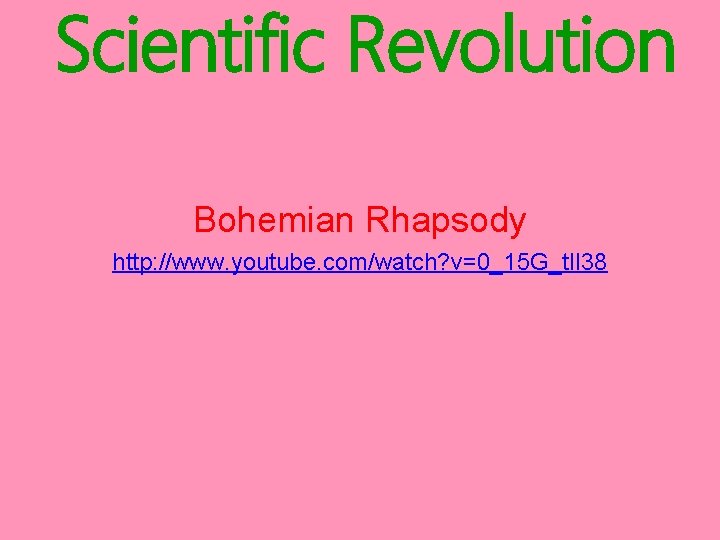 Scientific Revolution Bohemian Rhapsody http: //www. youtube. com/watch? v=0_15 G_t. Il 38 
