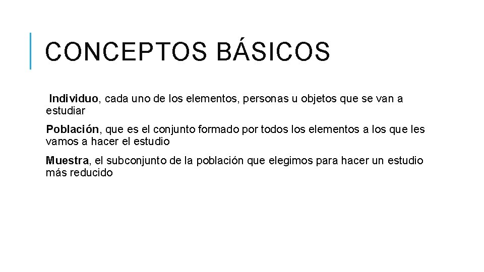 CONCEPTOS BÁSICOS Individuo, cada uno de los elementos, personas u objetos que se van