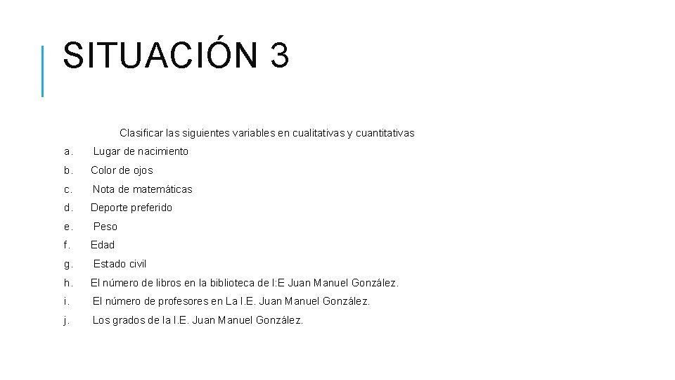 SITUACIÓN 3 Clasificar las siguientes variables en cualitativas y cuantitativas a. Lugar de nacimiento