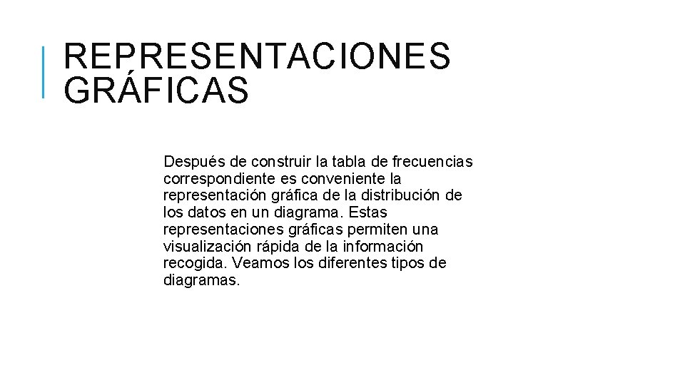 REPRESENTACIONES GRÁFICAS Después de construir la tabla de frecuencias correspondiente es conveniente la representación