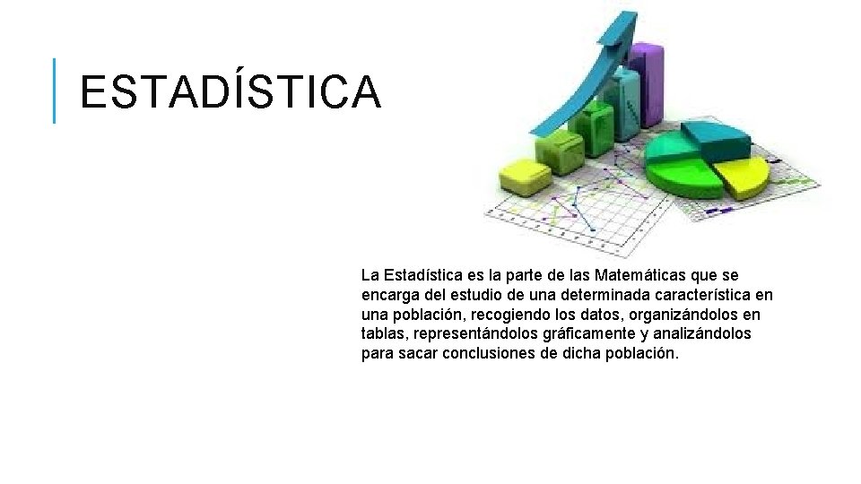 ESTADÍSTICA La Estadística es la parte de las Matemáticas que se encarga del estudio