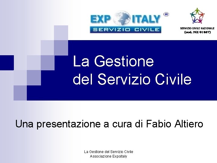 La Gestione del Servizio Civile Una presentazione a cura di Fabio Altiero La Gestione
