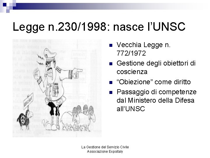 Legge n. 230/1998: nasce l’UNSC n n Vecchia Legge n. 772/1972 Gestione degli obiettori