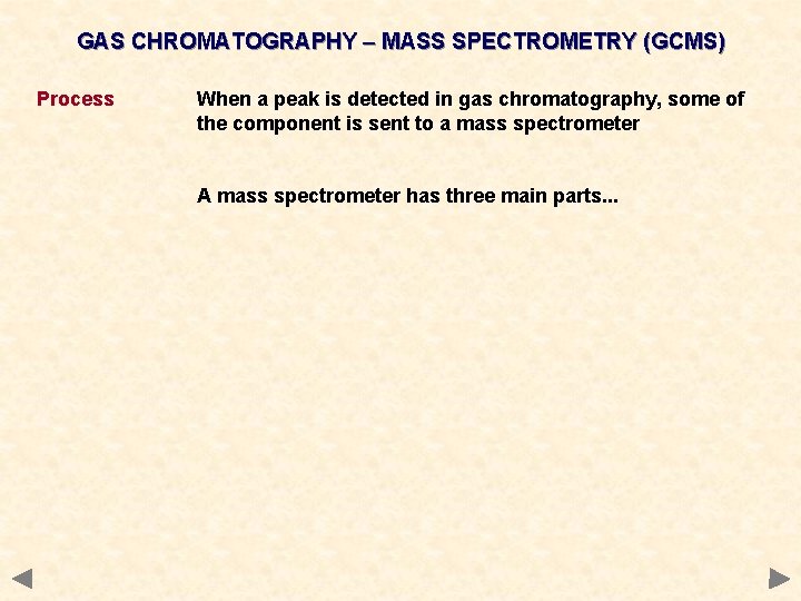 GAS CHROMATOGRAPHY – MASS SPECTROMETRY (GCMS) Process When a peak is detected in gas