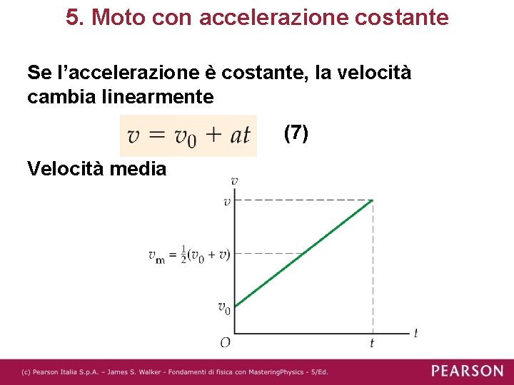 5. Moto con accelerazione costante Se l’accelerazione è costante, la velocità cambia linearmente (7)