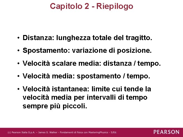Capitolo 2 - Riepilogo • Distanza: lunghezza totale del tragitto. • Spostamento: variazione di