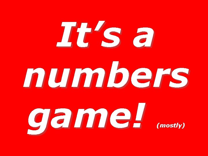 It’s a numbers game! (mostly) 
