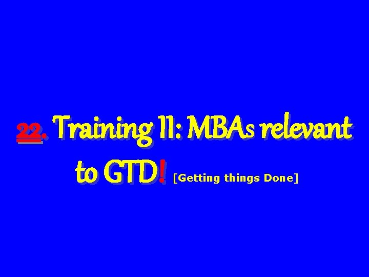 22. Training II: MBAS relevant to GTD! [Getting things Done] 