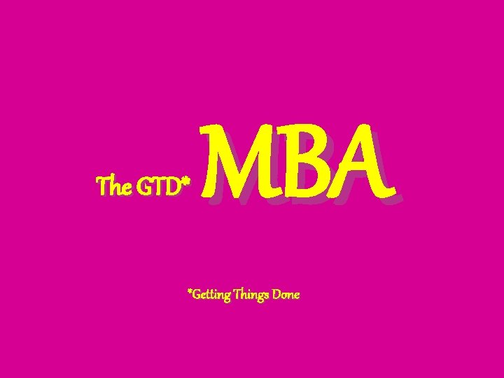 The GTD* MBA *Getting Things Done 