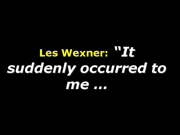 “It suddenly occurred to me … Les Wexner: “It suddenly occurred to me … Les Wexner: