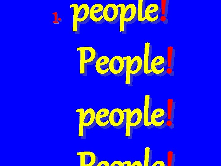 1. people! People! people! 