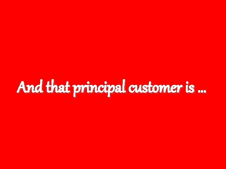 And that principal customer is … 