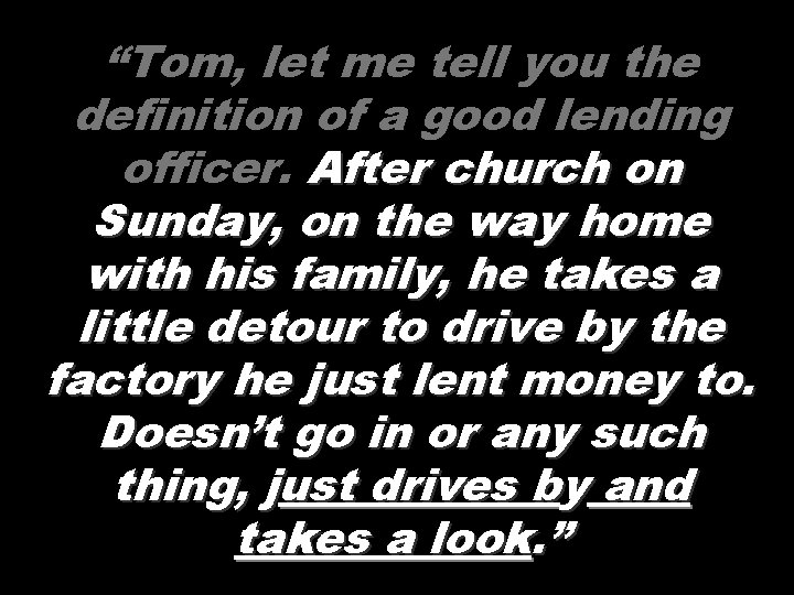 “Tom, let me tell you the definition of a good lending officer. After church