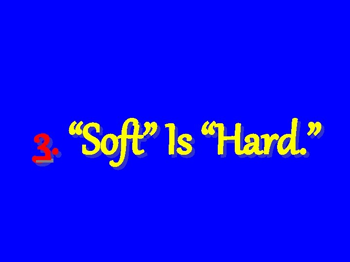 3. “Soft” Is “Hard. ” 