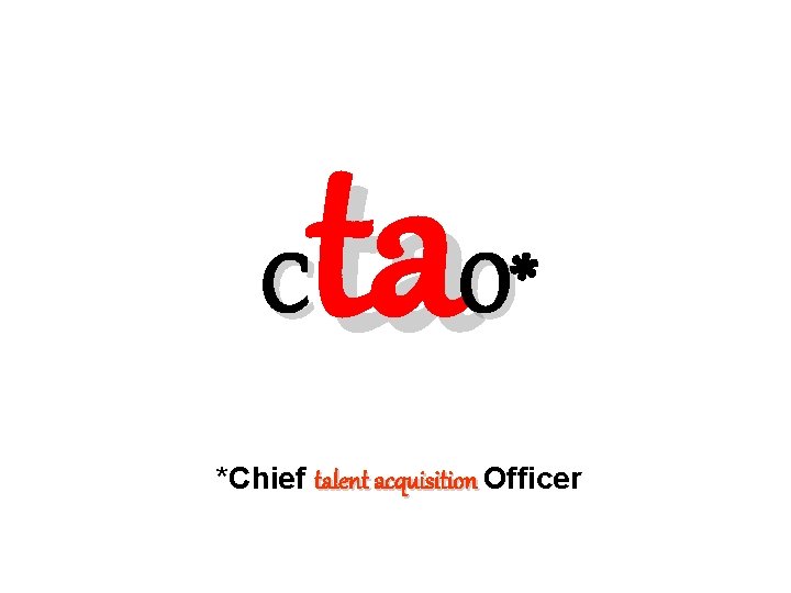 ta C O* *Chief talent acquisition Officer 