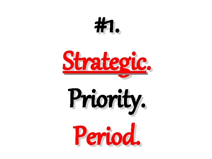 #1. Strategic. Priority. Period. 