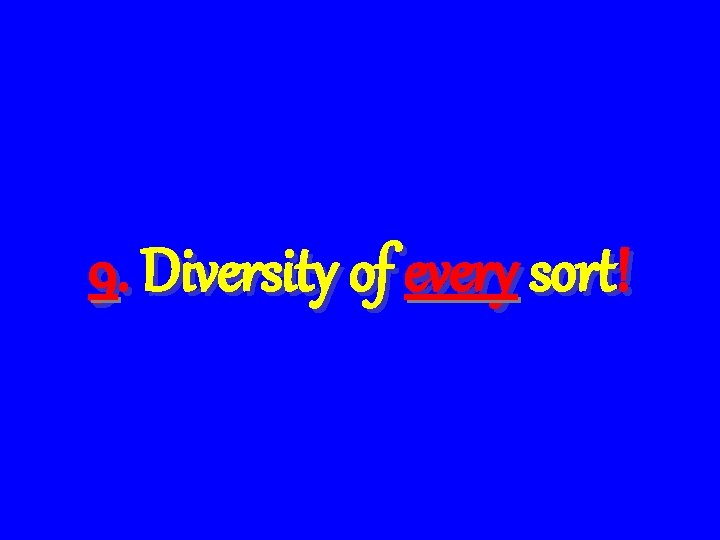 9. Diversity of every sort! 