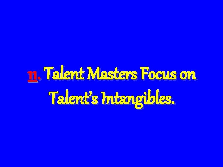 11. Talent Masters Focus on Talent’s Intangibles. 