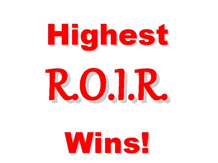 Highest R. O. I. R. Wins! 