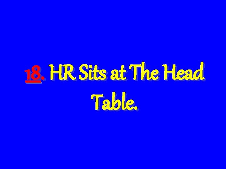 18. HR Sits at The Head Table. 
