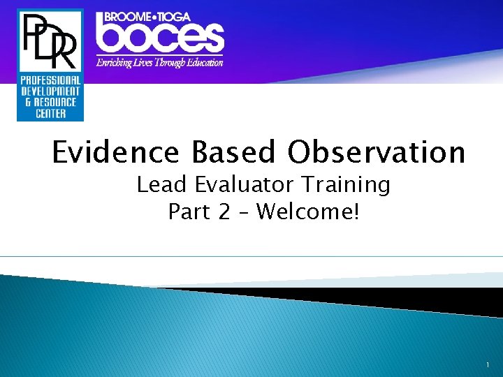 Evidence Based Observation Lead Evaluator Training Part 2 – Welcome! 1 