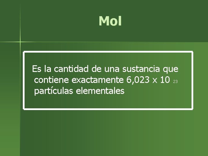 Mol Es la cantidad de una sustancia que contiene exactamente 6, 023 x 10